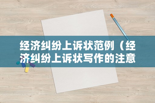 經(jīng)濟(jì)糾紛上訴狀范例（經(jīng)濟(jì)糾紛上訴狀寫(xiě)作的注意事項(xiàng)是什么）