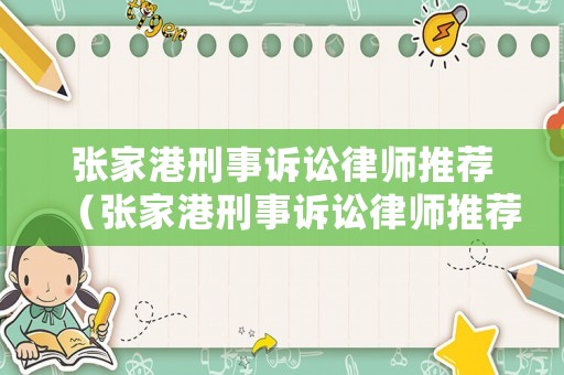 張家港刑事訴訟律師推薦（張家港刑事訴訟律師推薦人員名單）