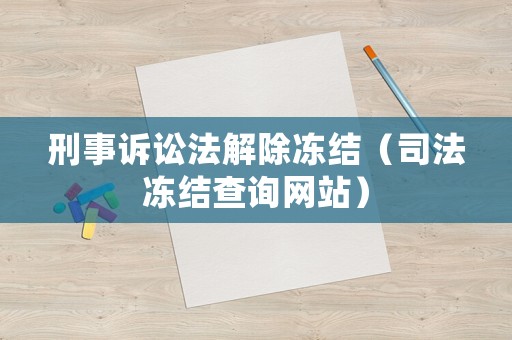 刑事訴訟法解除凍結(jié)（司法凍結(jié)查詢網(wǎng)站）