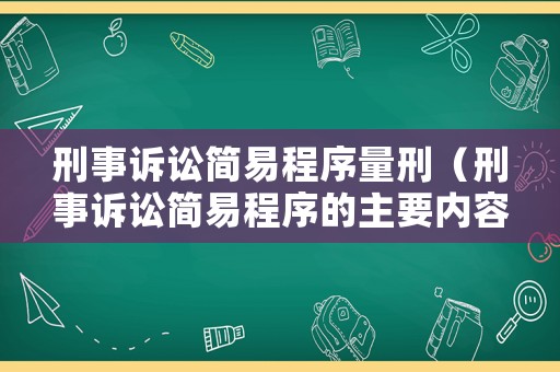 刑事訴訟簡(jiǎn)易程序量刑（刑事訴訟簡(jiǎn)易程序的主要內(nèi)容）