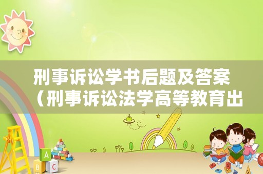 刑事訴訟學書后題及答案（刑事訴訟法學高等教育出版社答案）