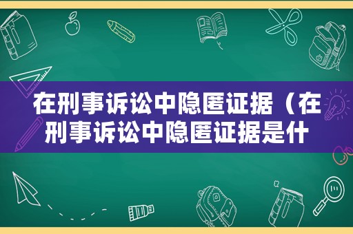 在刑事訴訟中隱匿證據(jù)（在刑事訴訟中隱匿證據(jù)是什么）