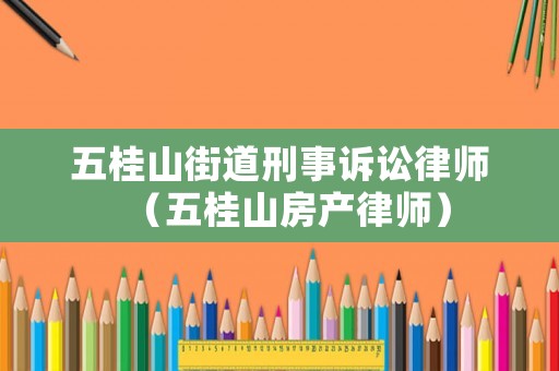 五桂山街道刑事訴訟律師（五桂山房產(chǎn)律師）