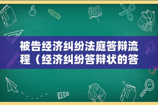 被告經(jīng)濟糾紛法庭答辯流程（經(jīng)濟糾紛答辯狀的答辯意見一般包括哪些內(nèi)容?）