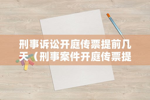刑事訴訟開庭傳票提前幾天（刑事案件開庭傳票提前幾天送達(dá)）