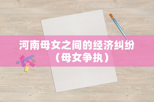 河南母女之間的經(jīng)濟糾紛（母女爭執(zhí)）