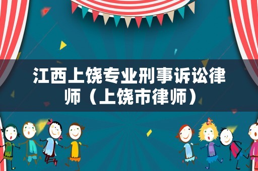 江西上饒專(zhuān)業(yè)刑事訴訟律師（上饒市律師）