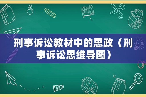刑事訴訟教材中的思政（刑事訴訟思維導(dǎo)圖）