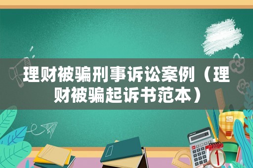 理財被騙刑事訴訟案例（理財被騙起訴書范本）