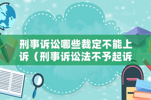 刑事訴訟哪些裁定不能上訴（刑事訴訟法不予起訴的幾種情形）