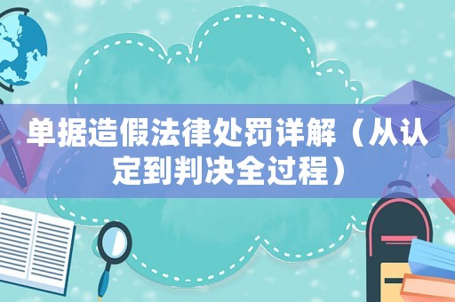 單據(jù)造假法律處罰詳解（從認定到判決全過程）