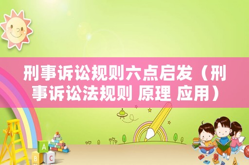 刑事訴訟規(guī)則六點啟發(fā)（刑事訴訟法規(guī)則 原理 應(yīng)用）