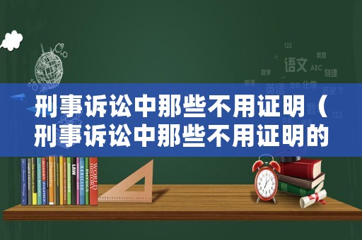 刑事訴訟中那些不用證明（刑事訴訟中那些不用證明的情形）