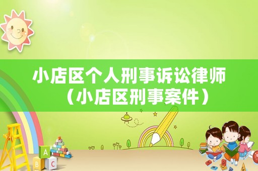 小店區(qū)個人刑事訴訟律師（小店區(qū)刑事案件）