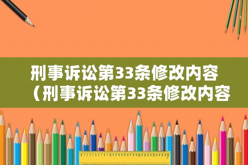 刑事訴訟第33條修改內(nèi)容（刑事訴訟第33條修改內(nèi)容怎么寫）