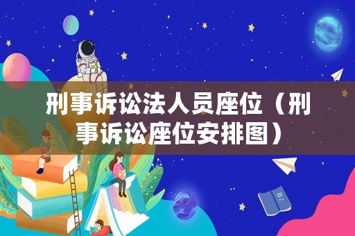 刑事訴訟法人員座位（刑事訴訟座位安排圖）