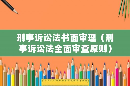 刑事訴訟法書面審理（刑事訴訟法全面審查原則）