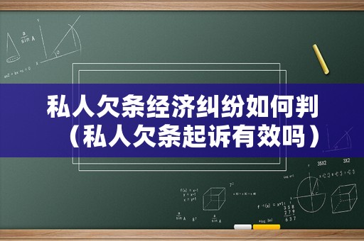 私人欠條經(jīng)濟(jì)糾紛如何判（私人欠條起訴有效嗎）