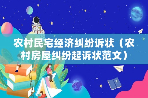 農(nóng)村民宅經(jīng)濟糾紛訴狀（農(nóng)村房屋糾紛起訴狀范文）