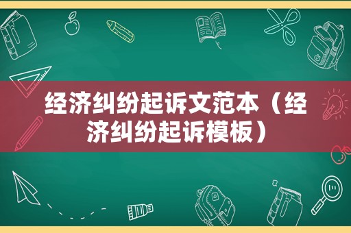 經(jīng)濟(jì)糾紛起訴文范本（經(jīng)濟(jì)糾紛起訴模板）