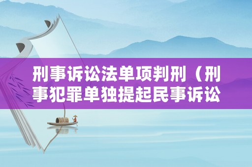 刑事訴訟法單項判刑（刑事犯罪單獨提起民事訴訟）