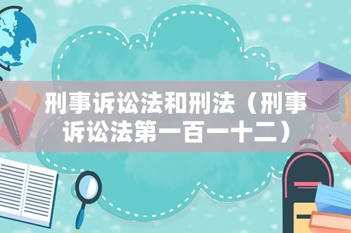 刑事訴訟法和刑法（刑事訴訟法第一百一十二）