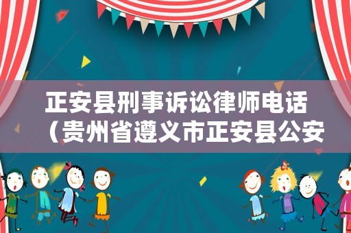 正安縣刑事訴訟律師電話（貴州省遵義市正安縣公安局刑偵大隊電話）