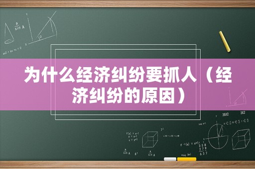 為什么經(jīng)濟糾紛要抓人（經(jīng)濟糾紛的原因）