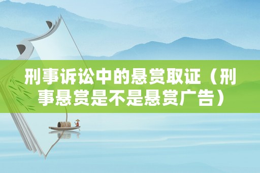 刑事訴訟中的懸賞取證（刑事懸賞是不是懸賞廣告）