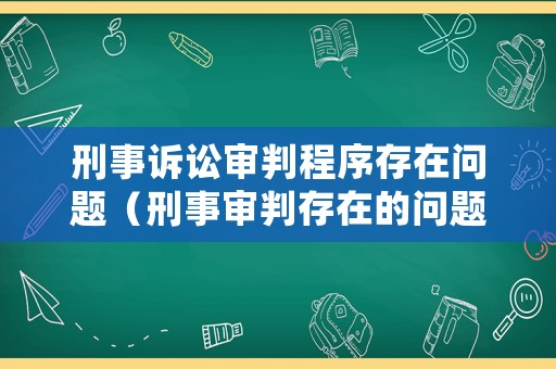刑事訴訟審判程序存在問(wèn)題（刑事審判存在的問(wèn)題）