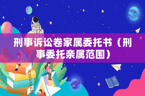 刑事訴訟卷家屬委托書（刑事委托親屬范圍）