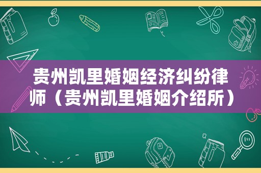 貴州凱里婚姻經(jīng)濟糾紛律師（貴州凱里婚姻介紹所）
