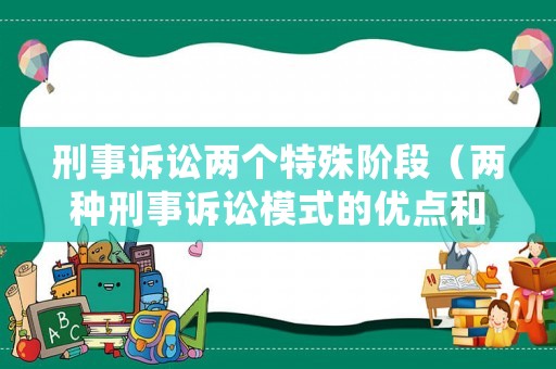 刑事訴訟兩個特殊階段（兩種刑事訴訟模式的優(yōu)點和缺點各有哪些）