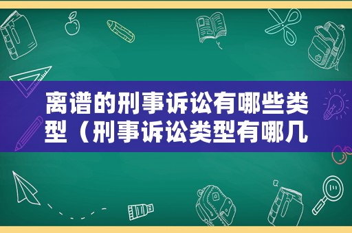 離譜的刑事訴訟有哪些類型（刑事訴訟類型有哪幾種）