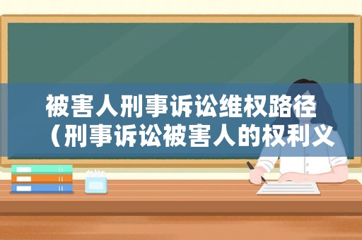 被害人刑事訴訟維權(quán)路徑（刑事訴訟被害人的權(quán)利義務(wù)）
