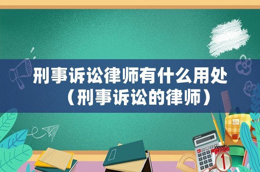 刑事訴訟律師有什么用處（刑事訴訟的律師）