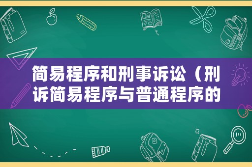簡(jiǎn)易程序和刑事訴訟（刑訴簡(jiǎn)易程序與普通程序的區(qū)別）