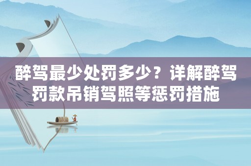 醉駕最少處罰多少？詳解醉駕罰款吊銷駕照等懲罰措施