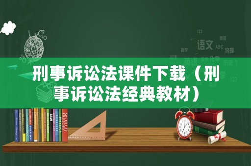 刑事訴訟法課件下載（刑事訴訟法經(jīng)典教材）