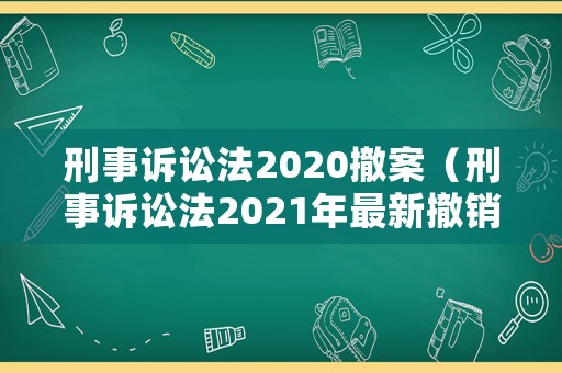 刑事訴訟法2020撤案（刑事訴訟法2021年最新撤銷案件）