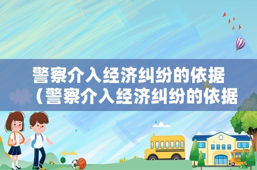 警察介入經(jīng)濟(jì)糾紛的依據(jù)（警察介入經(jīng)濟(jì)糾紛的依據(jù)和意義）