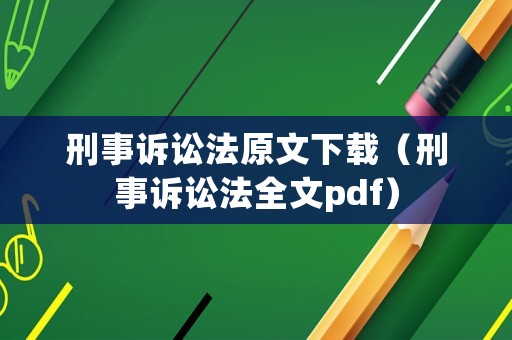 刑事訴訟法原文下載（刑事訴訟法全文pdf）