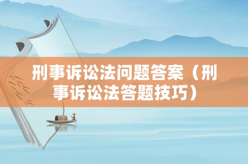 刑事訴訟法問題答案（刑事訴訟法答題技巧）