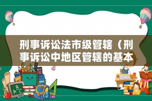 刑事訴訟法市級管轄（刑事訴訟中地區(qū)管轄的基本原則）