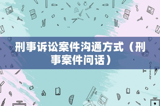 刑事訴訟案件溝通方式（刑事案件問(wèn)話）