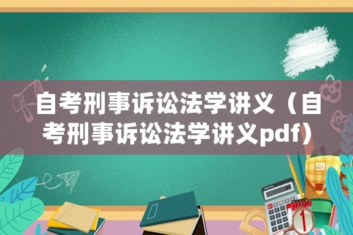 自考刑事訴訟法學(xué)講義（自考刑事訴訟法學(xué)講義pdf）