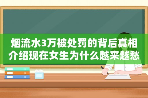 煙流水3萬被處罰的背后真相介紹現(xiàn)在女生為什么越來越愁嫁