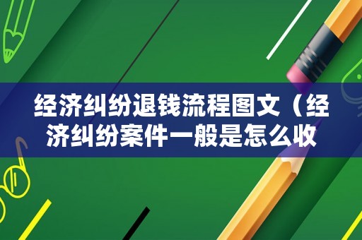 經(jīng)濟糾紛退錢流程圖文（經(jīng)濟糾紛案件一般是怎么收費的）
