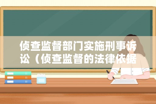 偵查監(jiān)督部門實(shí)施刑事訴訟（偵查監(jiān)督的法律依據(jù)）