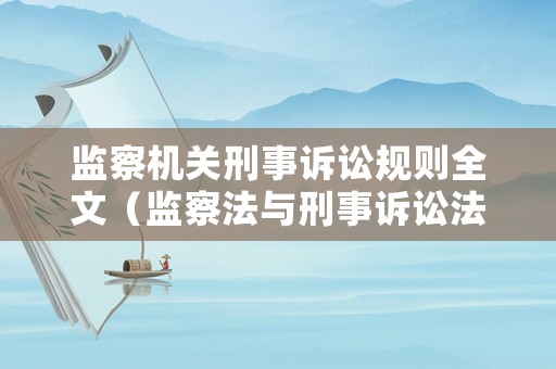 監(jiān)察機(jī)關(guān)刑事訴訟規(guī)則全文（監(jiān)察法與刑事訴訟法銜接問題研究）